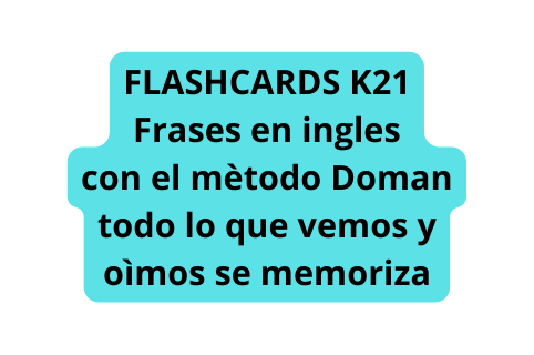Flashcards k21 Frases en ingles con el mètodo Doman todo lo que vemos y oìmos se memoriza